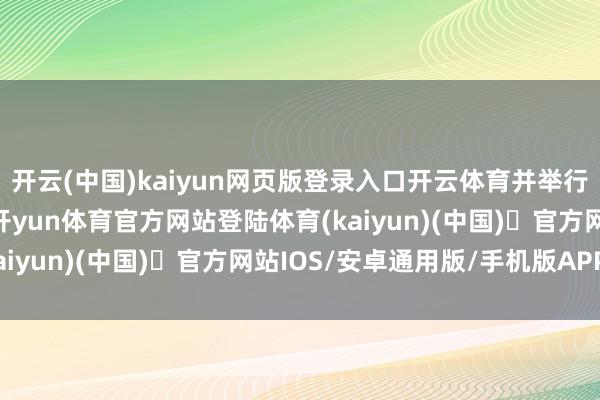 开云(中国)kaiyun网页版登录入口开云体育并举行了初度整体成员行动-开yun体育官方网站登陆体育(kaiyun)(中国)❥官方网站IOS/安卓通用版/手机版APP