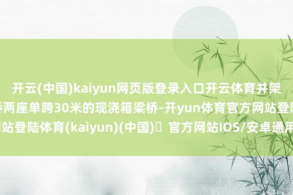 开云(中国)kaiyun网页版登录入口开云体育并架起双溪一桥、双溪二桥两座单跨30米的现浇箱梁桥-开yun体育官方网站登陆体育(kaiyun)(中国)❥官方网站IOS/安卓通用版/手机版APP